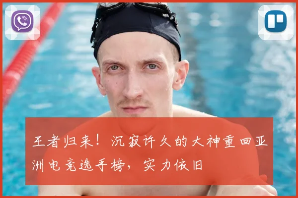 王者归来!沉寂许久的大神重回亚洲电竞选手榜,实力依旧