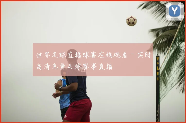 世界足球直播球赛在线观看 - 实时高清免费足球赛事直播